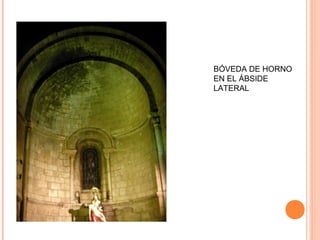 BÓVEDA DE HORNO
EN EL ÁBSIDE
LATERAL
 