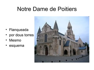 Notre Dame de Poitiers
• Flanqueada
• por dous torres
• Mesmo
• esquema