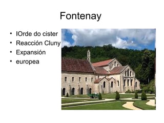 Fontenay
• IOrde do cister
• Reacción Cluny
• Expansión
• europea