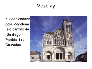 Vezelay
• Condicionado
pola Magalena
e o camiño de
Santiago
Partida das
Cruzadas