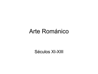 Arte Románico
Séculos XI-XIII
 