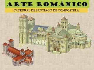 Arte románico
CATEDRAL DE SANTIAGO DE COMPOSTELA
 
