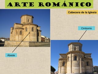 Arte románico
Cabecera de la Iglesia
Ábside
Cimborrio
 