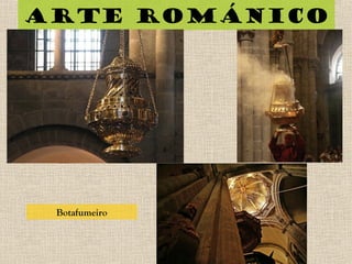 Arte románico
Botafumeiro
 
