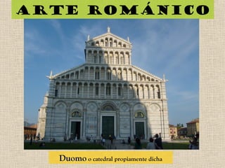 Arte románico
DuomoDuomo o catedral propiamente dicha
 