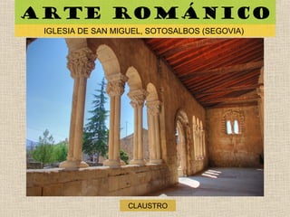 Arte románico
IGLESIA DE SAN MIGUEL, SOTOSALBOS (SEGOVIA)
CLAUSTRO
 