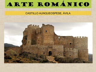 Arte románico
CASTILLO AUNQUEOSPESE, ÁVILA
 