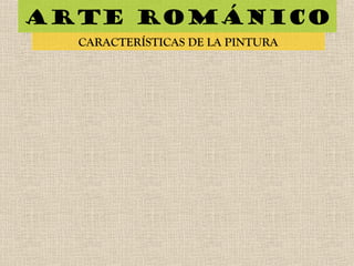 Arte románico
CARACTERÍSTICAS DE LA PINTURA
 