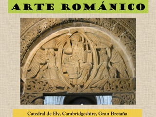 Arte románico
Catedral de Ely, Cambridgeshire, Gran Bretaña
 