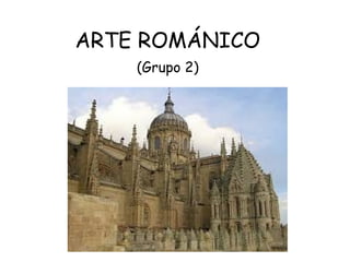 ARTE ROMÁNICO
(Grupo 2)
 