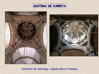 Catedral de Santiago: cúpula sobre trompas
SISTEMA DE CUBERTASISTEMA DE CUBERTA
 
