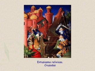 Entusiasmo relixioso.
Cruzadas
 