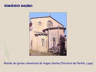 Ábside da igrexa conventual de Augas Santas (Ferreira de Pantón, Lugo)
ROMÁNICO GALEGO:ROMÁNICO GALEGO:
 
