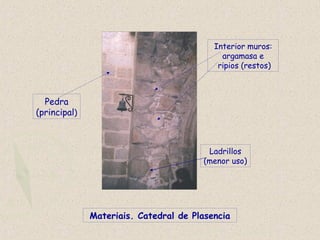 Materiais. Catedral de Plasencia
Pedra
(principal)
Interior muros:
argamasa e
ripios (restos)
Ladrillos
(menor uso)
 