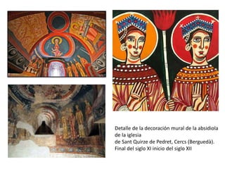 Detalle de la decoración mural de la absidiola
de la iglesia
de Sant Quirze de Pedret, Cercs (Berguedà).
Final del siglo XI inicio del siglo XII
 