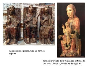 Talla policromada de la Virgen con el Niño, de
Ger (Baja Cerdaña), Lérida. Es del siglo XII
Apostolario de piedra, Alba De Tormes
Siglo XII
 