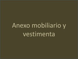 Anexo mobiliario y
vestimenta
 