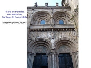 Puerta de Platerías
de catedral de
Santiago de Compostela
(arquillos polilobulados)
 
