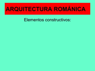 Elementos constructivos:
ARQUITECTURA ROMÁNICA
 