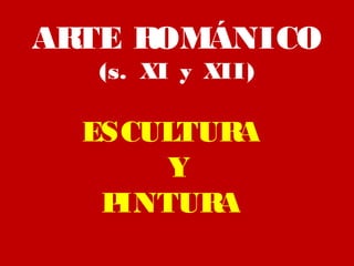 ARTE ROMÁNICO
(s. XI y XII)
ESCULTURA
Y
PINTURA
 