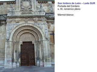 San Isidoro de León – Lado SUR
Portada del Cordero
s. XI, románico pleno
Mármol blanco
 
