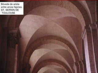 Bóveda de arista
entre arcos fajones.
ST. SERNIN DE
TOULOUSE
 