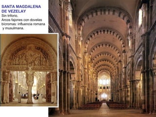 SANTA MAGDALENA
DE VEZELAY
Sin triforio.
Arcos fajones con dovelas
bícromas: influencia romana
y musulmana.
 