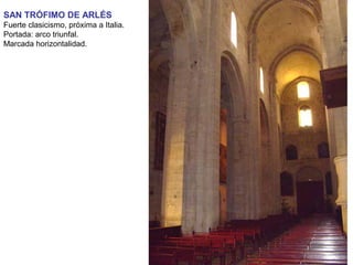 SAN TRÓFIMO DE ARLÉS
Fuerte clasicismo, próxima a Italia.
Portada: arco triunfal.
Marcada horizontalidad.
 