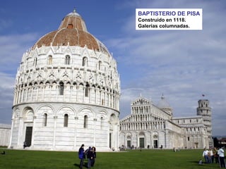 BAPTISTERIO DE PISA
Construido en 1118.
Galerías columnadas.
 