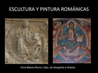 ESCULTURA Y PINTURA ROMÁNICAS




    Anna Blasco Rovira. Dpto. de Geografía e Historia
 