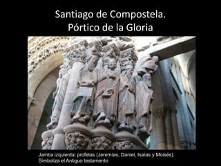Santiago de Compostela.
  Pórtico de la Gloria




     En el parteluz aparece representado la figura de Santiago, justo
 ...