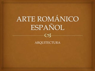 ARTE ROMÁNICO ESPAÑOL ARQUITECTURA 