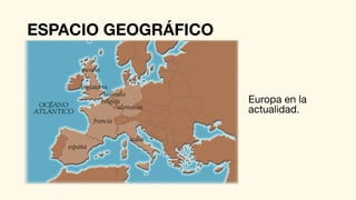 ESPACIO GEOGRÁFICO
Europa en la
actualidad.
 