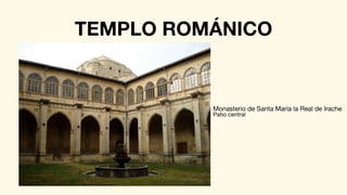 TEMPLO ROMÁNICO
Monasterio de Santa María la Real de Irache
Patio central
 