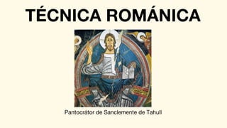 Pantocrátor de Sanclemente de Tahull
TÉCNICA ROMÁNICA
 