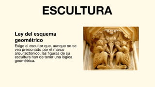 Exige al escultor que, aunque no se
vea presionado por el marco
arquitectónico, las figuras de su
escultura han de tener una lógica
geométrica.
Ley del esquema
geométrico
ESCULTURA
 
