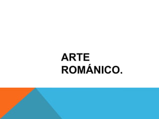 ARTE
ROMÁNICO.
 