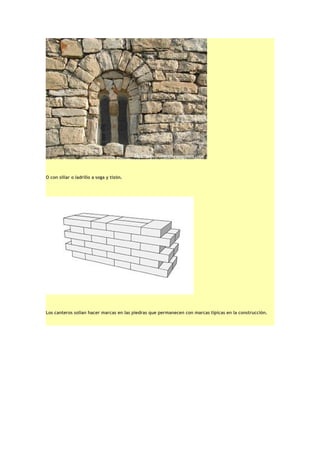 O con sillar o ladrillo a soga y tizón.
Los canteros solían hacer marcas en las piedras que permanecen con marcas típicas en la construcción.
 