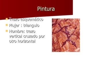 Pintura Trazo esquemático Mujer : triangulo Hombre: trazo vertical cruzado por otro horizontal 