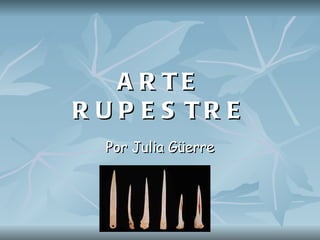ARTE RUPESTRE Por Julia Güerre 