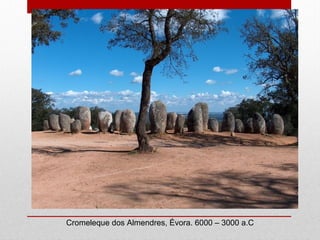 Cromeleque dos Almendres, Évora. 6000 – 3000 a.C
 