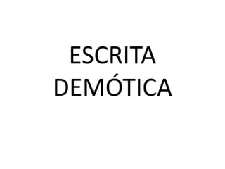 ESCRITA
DEMÓTICA
 