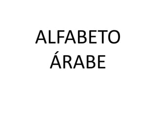 ALFABETO
ÁRABE
 