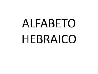 ALFABETO
HEBRAICO
 