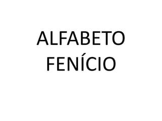 ALFABETO
FENÍCIO
 