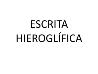 ESCRITA
HIEROGLÍFICA
 