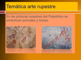 Temática arte rupestre
En las pinturas rupestres del Paleolítico se
simbolizan animales y líneas.
 
