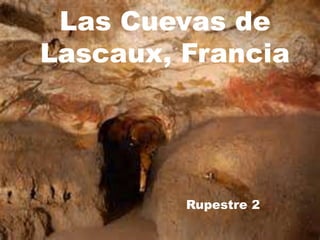 Las Cuevas de
Lascaux, Francia
Rupestre 2
 
