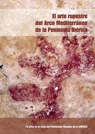 El arte rupestre
        del Arco Mediterráneo
        de la Península Ibérica




10 años en la Lista del Patrimonio Mundial de la UNESCO
 