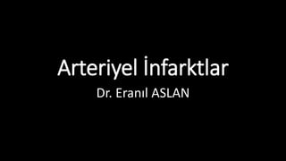 Arteriyel İnfarktlar
Dr. Eranıl ASLAN
 